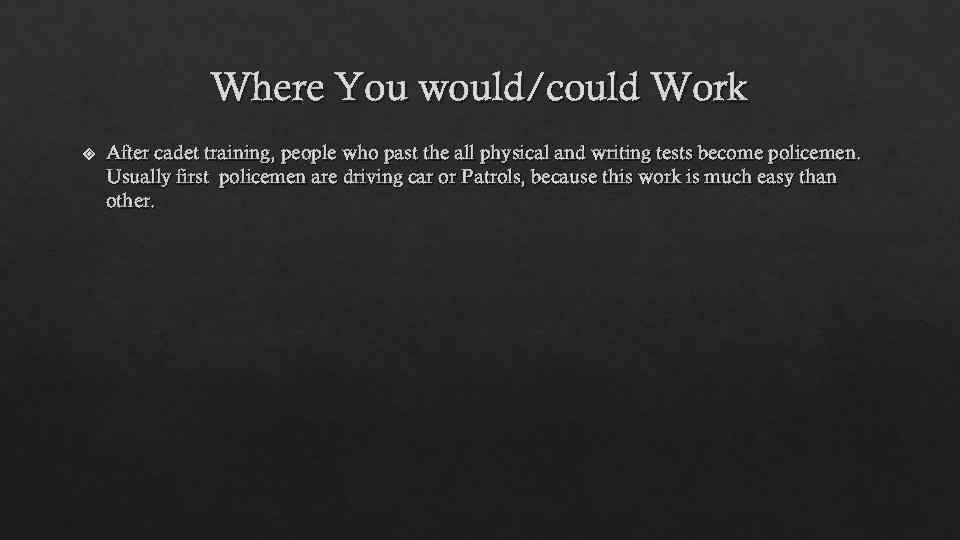 Where You would/could Work After cadet training, people who past the all physical and