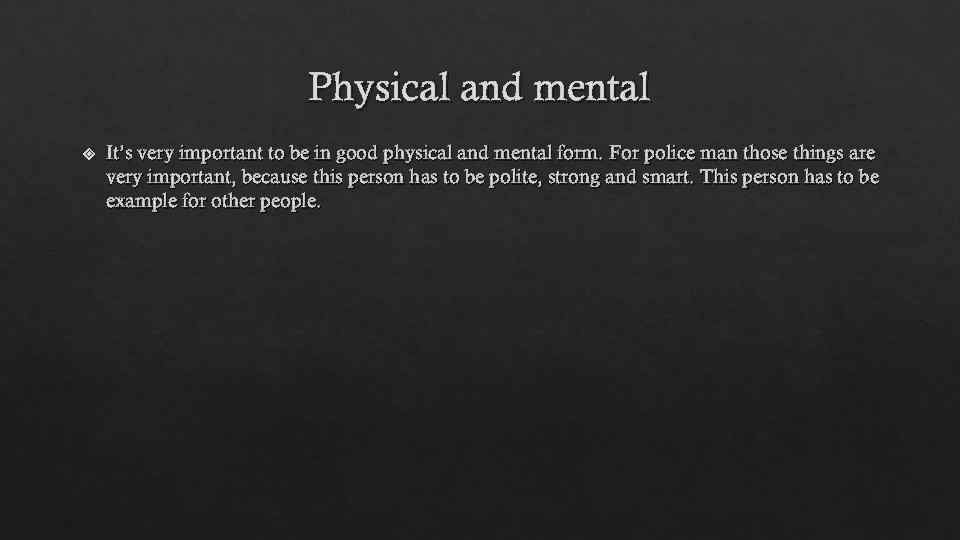 Physical and mental It’s very important to be in good physical and mental form.
