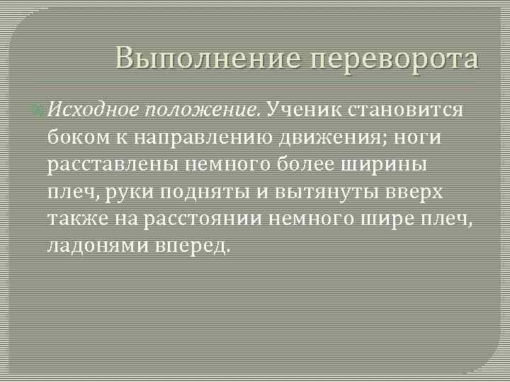 Выполнение переворота Исходное положение. Ученик становится боком к направлению движения; ноги расставлены немного более