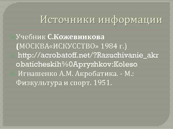 Источники информации Учебник С. Кожевникова (МОСКВА «ИСКУССТВО» 1984 г. ) http: //acrobatoff. net/? Razuchivanie_akr