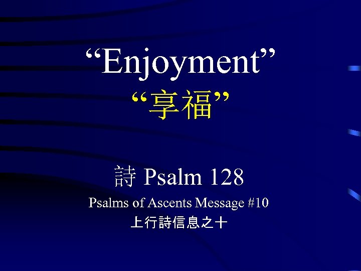 “Enjoyment” “享福” 詩 Psalm 128 Psalms of Ascents Message #10 上行詩信息之十 