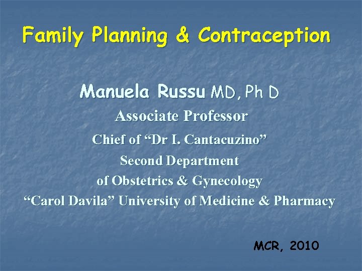 Family Planning & Contraception Manuela Russu MD, Ph D Associate Professor Chief of “Dr