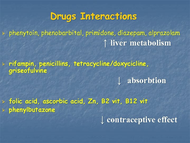 Drugs Interactions Ø phenytoin, phenobarbital, primidone, diazepam, alprazolam ↑ liver metabolism Ø rifampin, penicillins,