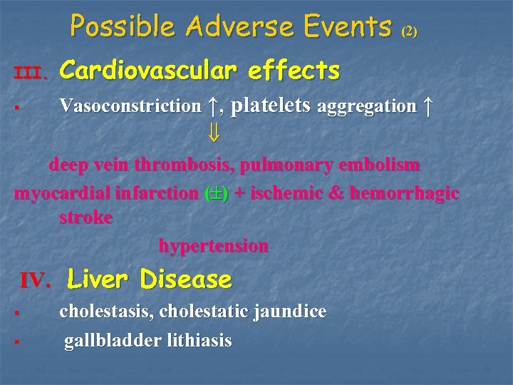 Possible Adverse Events (2) III. Cardiovascular effects Vasoconstriction ↑, platelets aggregation ↑ deep vein