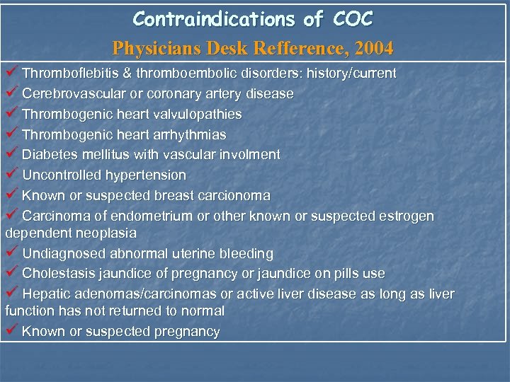 Contraindications of COC Physicians Desk Refference, 2004 ü Thromboflebitis & thromboembolic disorders: history/current ü