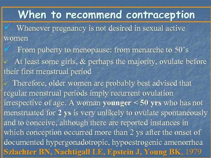 When to recommend contraception ü Whenever pregnancy is not desired in sexual active women