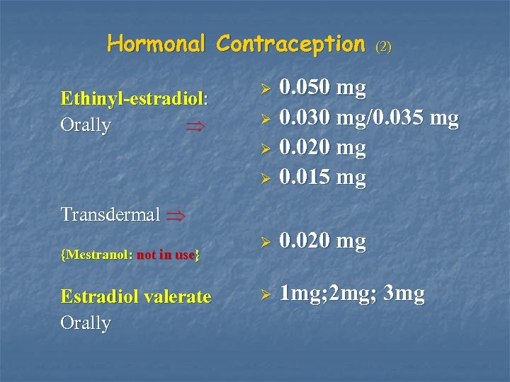 Hormonal Contraception Ethinyl-estradiol: Orally (2) 0. 050 mg Ø 0. 030 mg/0. 035 mg