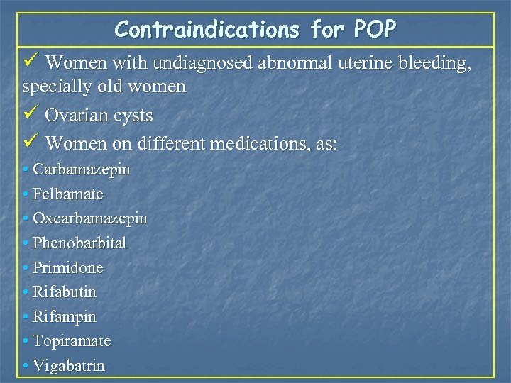 Contraindications for POP ü Women with undiagnosed abnormal uterine bleeding, specially old women ü