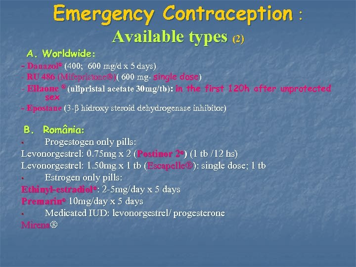 Emergency Contraception : Available types (2) A. Worldwide: - Danazol® (400; 600 mg/d x