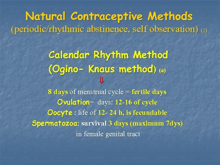 Natural Contraceptive Methods (periodic/rhythmic abstinence, self observation) (1) Calendar Rhythm Method (Ogino- Knaus method)