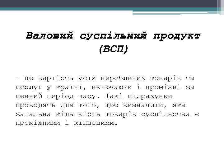Валовий суспільний продукт (ВСП) це вартість усіх вироблених товарів та послуг у країні, включаючи