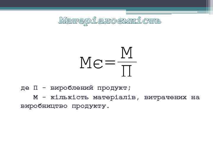 Матеріалоємність де П вироблений продукт; М кількість матеріалів, витрачених на виробництво продукту. 