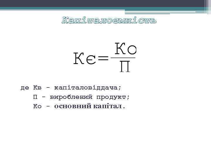 Капіталоємність де Кв капіталовіддача; П вироблений продукт; Ко основний капітал. 