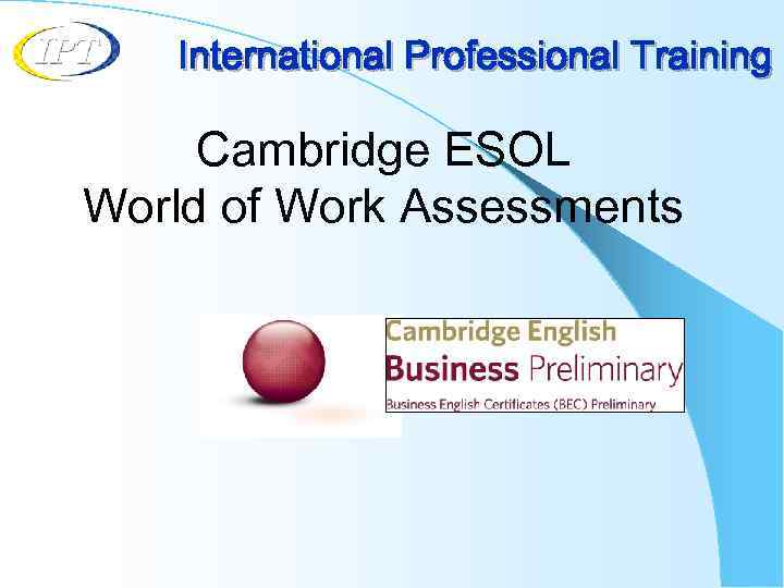 International Professional Training Cambridge ESOL World of Work Assessments 