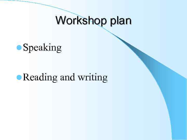 Workshop plan l Speaking l Reading and writing 