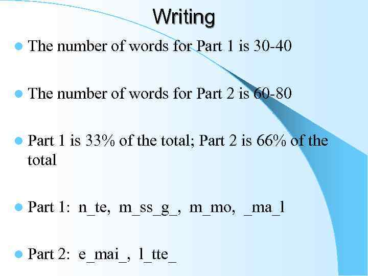 Writing l The number of words for Part 1 is 30 -40 l The