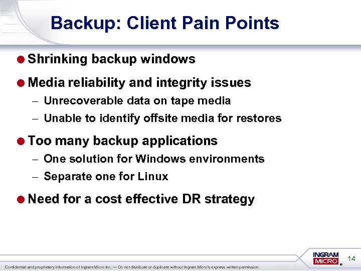 Backup: Client Pain Points =Shrinking backup windows =Media reliability and integrity issues – Unrecoverable