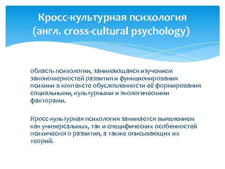 Кросс-культурная психология (англ. cross-cultural psychology) область психологии, занимающаяся изучением закономерностей развития и функционирования психики