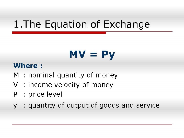 1. The Equation of Exchange MV = Py Where : M : nominal quantity