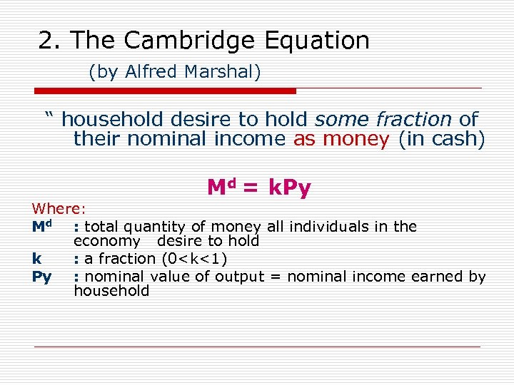 2. The Cambridge Equation (by Alfred Marshal) “ household desire to hold some fraction