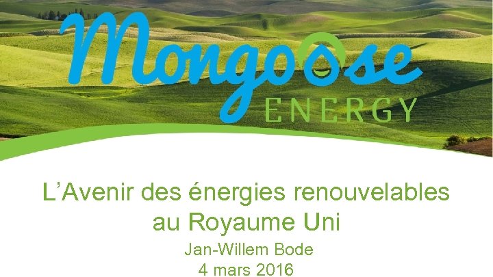 L’Avenir des énergies renouvelables au Royaume Uni Jan-Willem Bode 4 mars 2016 