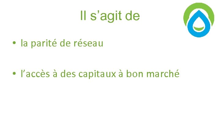 Il s’agit de • la parité de réseau • l’accès à des capitaux à