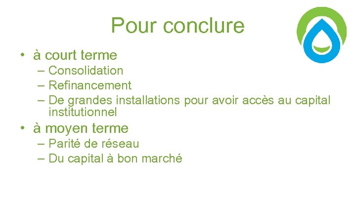 Pour conclure • à court terme – Consolidation – Refinancement – De grandes installations