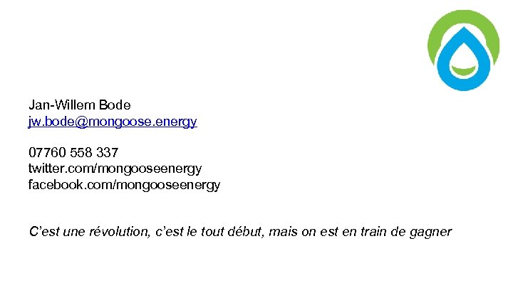 Jan-Willem Bode jw. bode@mongoose. energy 07760 558 337 twitter. com/mongooseenergy facebook. com/mongooseenergy C’est une
