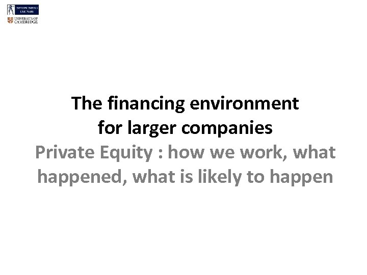 The financing environment for larger companies Private Equity : how we work, what happened,