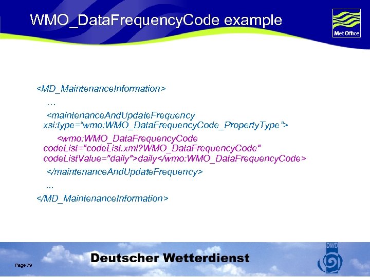 WMO_Data. Frequency. Code example <MD_Maintenance. Information> … <maintenance. And. Update. Frequency xsi: type=“wmo: WMO_Data.