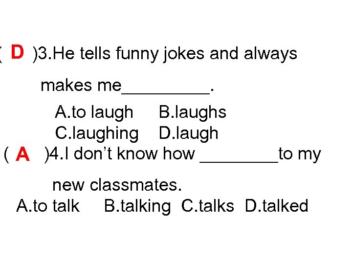 ( D )3. He tells funny jokes and always makes me_____. A. to laugh