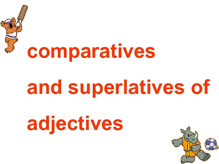 comparatives and superlatives of adjectives 