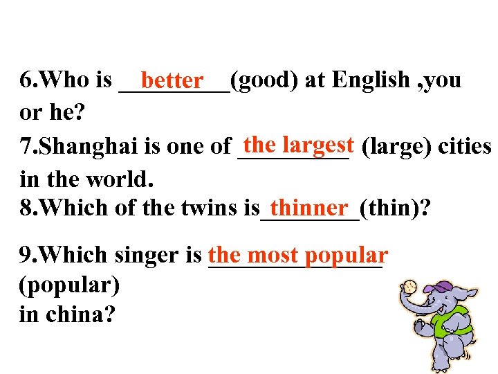 6. Who is _____(good) at English , you better or he? the largest 7.