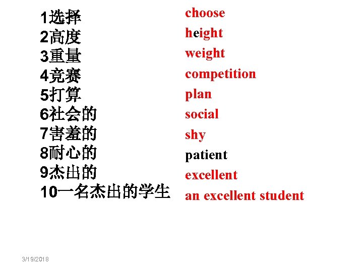 1选择 2高度 3重量 4竞赛 5打算 6社会的 7害羞的 8耐心的 9杰出的 10一名杰出的学生 3/19/2018 choose height weight