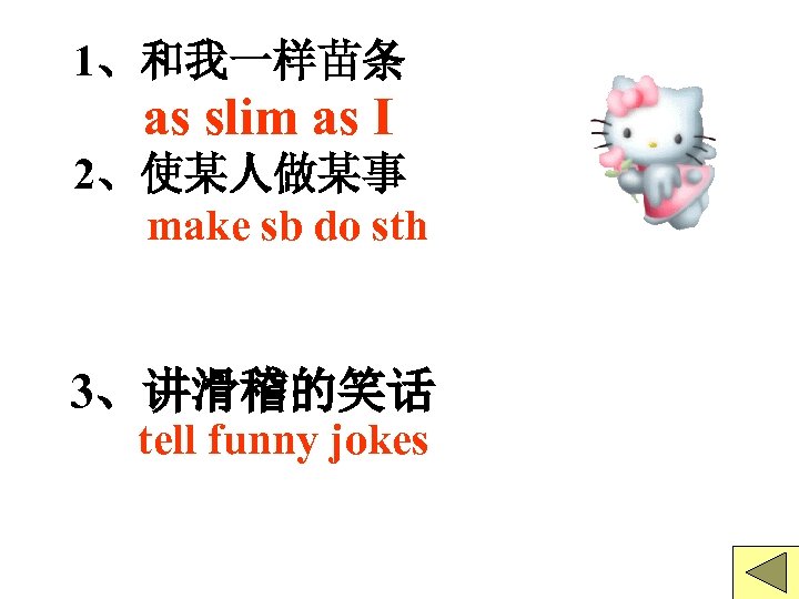 1、和我一样苗条 as slim as I 2、使某人做某事 make sb do sth 3、讲滑稽的笑话 tell funny jokes