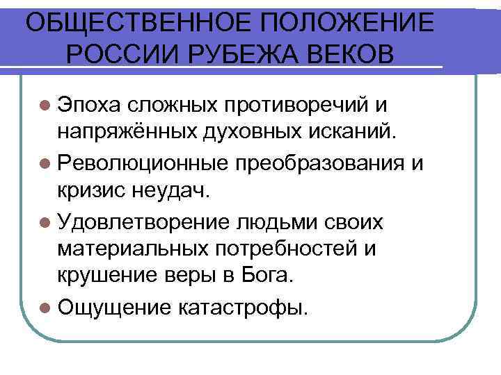 ОБЩЕСТВЕННОЕ ПОЛОЖЕНИЕ РОССИИ РУБЕЖА ВЕКОВ l Эпоха сложных противоречий и напряжённых духовных исканий. l