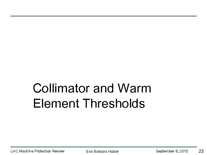 Collimator and Warm Element Thresholds LHC Machine Protection Review Eva Barbara Holzer September 6,