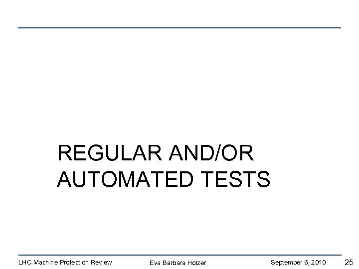 REGULAR AND/OR AUTOMATED TESTS LHC Machine Protection Review Eva Barbara Holzer September 6, 2010