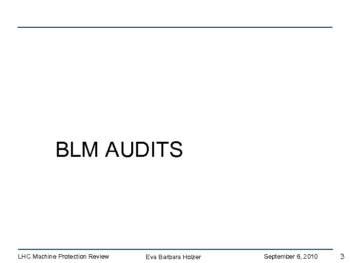 BLM AUDITS LHC Machine Protection Review Eva Barbara Holzer September 6, 2010 3 