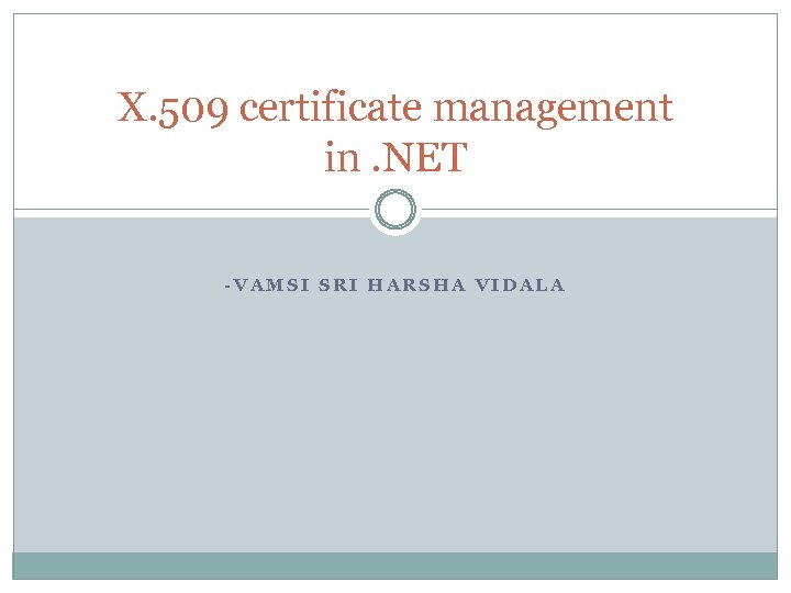 X. 509 certificate management in. NET -VAMSI SRI HARSHA VIDALA 