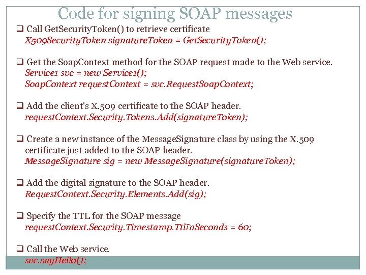Code for signing SOAP messages q Call Get. Security. Token() to retrieve certificate X