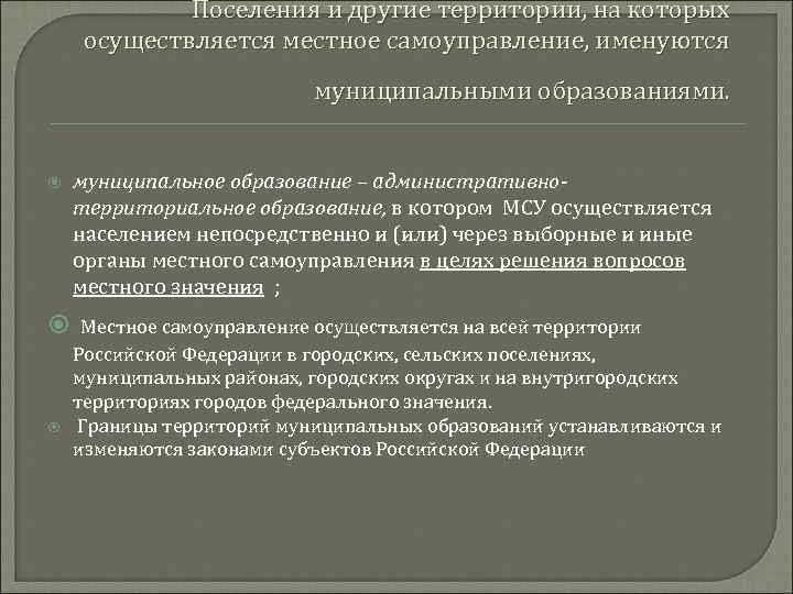 Поселения и другие территории, на которых осуществляется местное самоуправление, именуются муниципальными образованиями. муниципальное образование