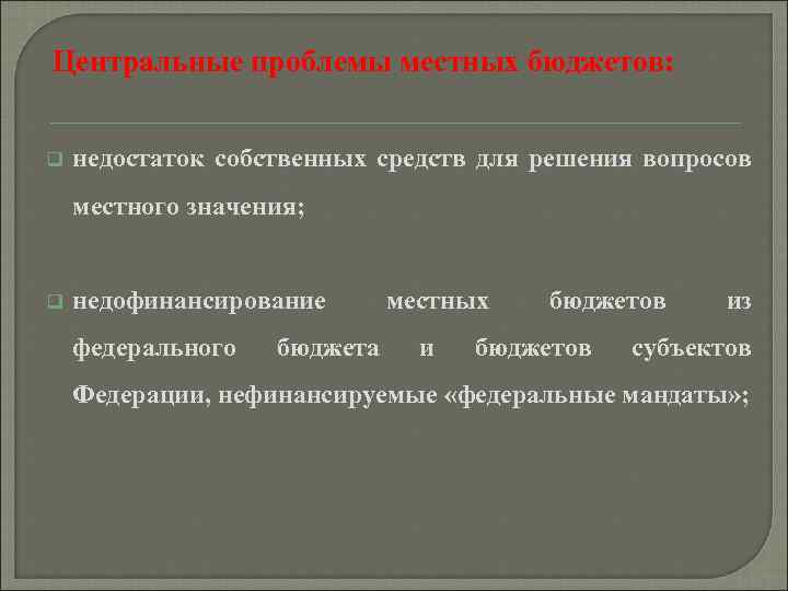 Центральные проблемы местных бюджетов: q недостаток собственных средств для решения вопросов местного значения; q