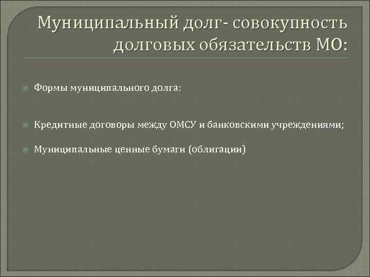 Муниципальный долг- совокупность долговых обязательств МО: Формы муниципального долга: Кредитные договоры между ОМСУ и