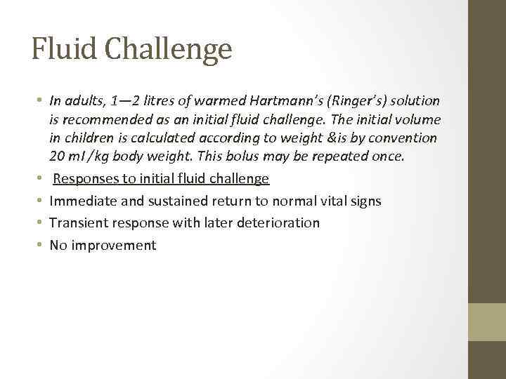 Fluid Challenge • In adults, 1— 2 litres of warmed Hartmann’s (Ringer’s) solution is