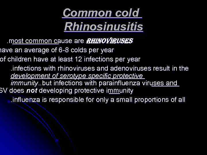 Common cold Rhinosinusitis . most common cause are rhinoviruses have an average of 6