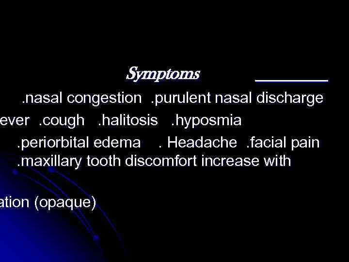 Symptoms . nasal congestion. purulent nasal discharge ever. cough. halitosis. hyposmia. periorbital edema. Headache.