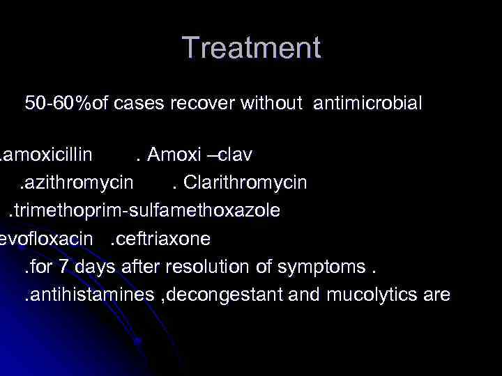 Treatment 50 -60%of cases recover without antimicrobial . amoxicillin. Amoxi –clav. azithromycin. Clarithromycin. trimethoprim-sulfamethoxazole