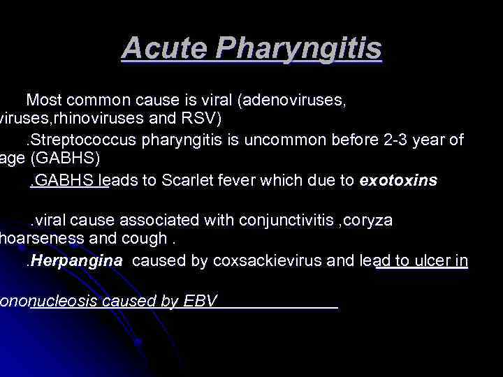 Acute Pharyngitis Most common cause is viral (adenoviruses, rhinoviruses and RSV). Streptococcus pharyngitis is