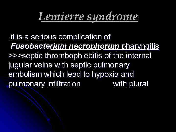 Lemierre syndrome. it is a serious complication of Fusobacterium necrophorum pharyngitis >>>septic thrombophlebitis of